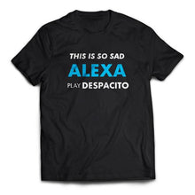 Load image into Gallery viewer, This Is So Sad Alexa Play Despacito - Cleus
